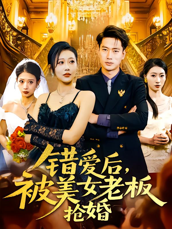 短剧《错爱后被美女老板抢婚》 短剧全集免费看，高清在线播放，大结局震撼！  第1张