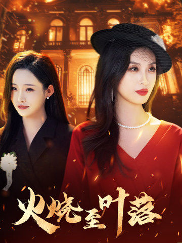 短剧《火烧至叶落》 完整版高清短剧免费，在线全集无束缚自由观看  第1张
