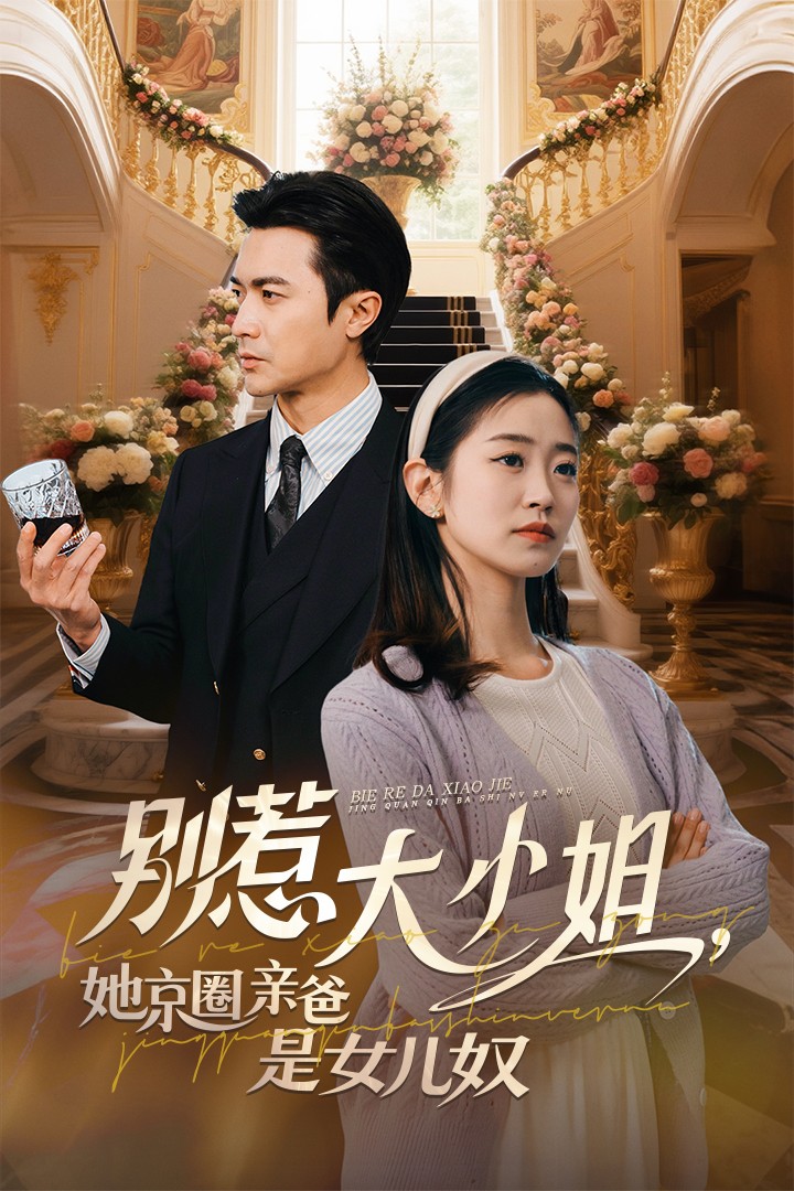短剧《别惹大小姐她京圈亲爸是女儿奴》 免费高清短剧全集，完整版在线无束缚欣赏