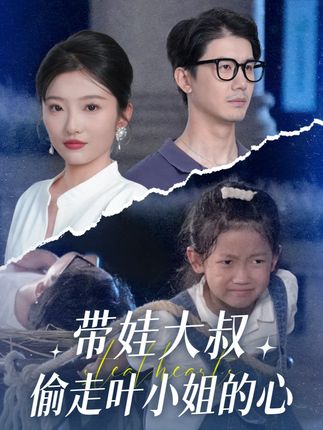 短剧《带娃大叔偷走叶小姐的心》 免费在线观看高清全集，大结局已完结！