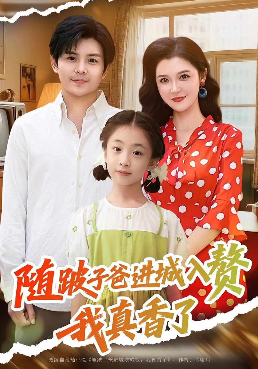 短剧 《随跛子爸进城入赘我真香了》 超高清全集完整版在线免费观看，随跛子爸进城，真香了！